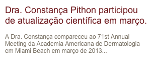 Dra. Constança Pithon participou de atualização científica em março. A Dra. Constança compareceu ao 71st Annual Meeting da Academia Americana de Dermatologia em Miami Beach em março de 2013...