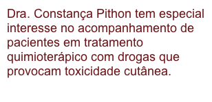 Dra. Constança Pithon tem especial interesse no acompanhamento de pacientes em tratamento quimioterápico com drogas que provocam toxicidade cutânea.